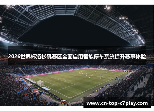 2026世界杯洛杉矶赛区全面启用智能停车系统提升赛事体验