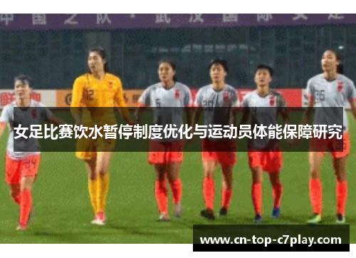 女足比赛饮水暂停制度优化与运动员体能保障研究 女足比赛饮水暂停制度优化与运动员体能保障研究